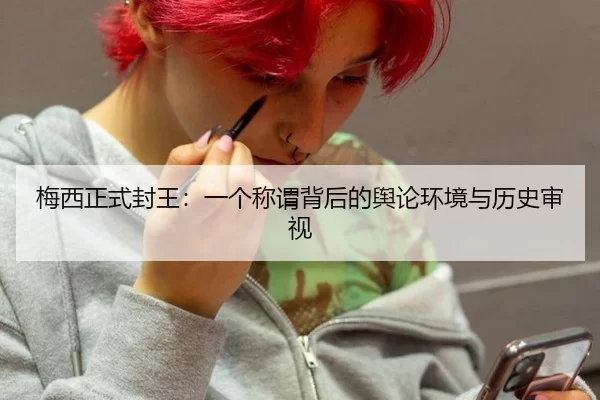 梅西正式封王：一个称谓背后的舆论环境与历史审视（xingkong）